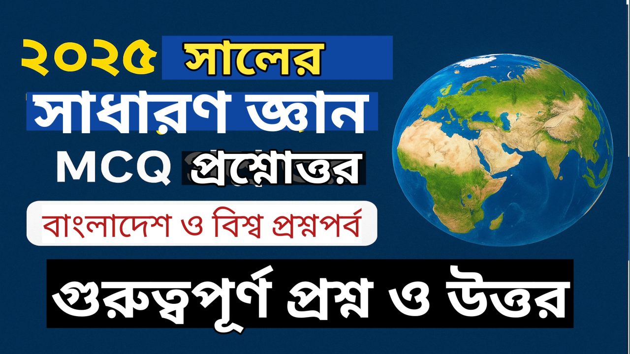 বাংলাদেশ ও বিশ্ব সাধারণ জ্ঞান MCQ ২০২৫"